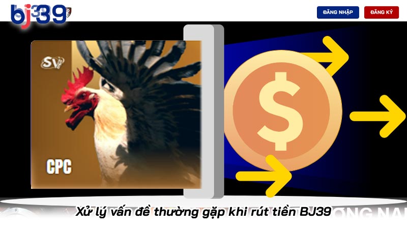 Rút tiền BJ39 quy trình dễ dàng đầy đủ cách bước cho người mới | Hình số 5 Xử lý vấn đề thường gặp khi rút tiền BJ39